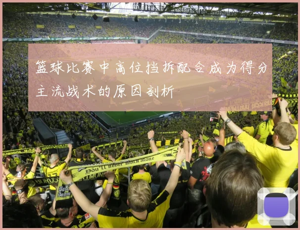 篮球比赛中高位挡拆配合成为得分主流战术的原因剖析