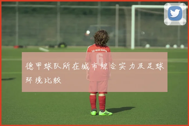 德甲球队所在城市综合实力及足球环境比较