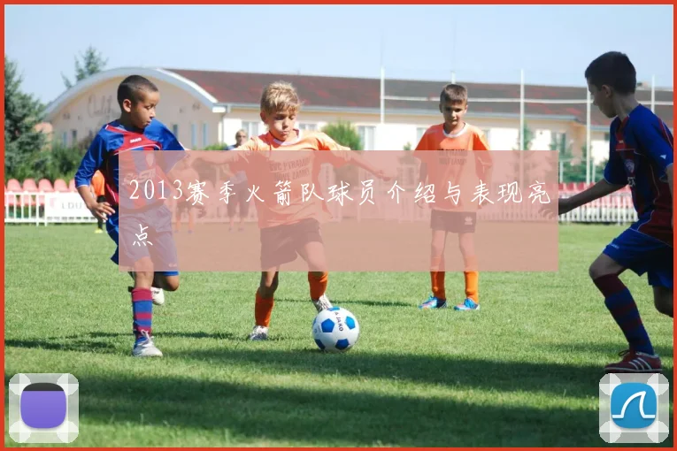 2013赛季火箭队球员介绍与表现亮点